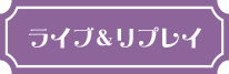 ライブ＆リプレイ