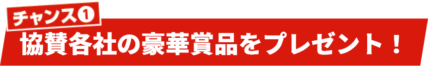 チャンス1 協賛各社の豪華賞品をプレゼント！