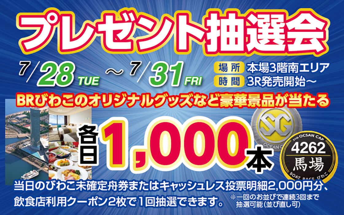 プレゼント抽選会 7/28～7/31  場所 本場3階南エリア 時間 3R発売開始～ BRびわこのオリジナルグッズなど豪華景品が当たる 各日1,000本 当日のびわこ未確定舟券またはキャッシュレス投票明細2,000円分、飲食店利用クーポン2枚で1回抽選できます。※一回のお並びで連続3回まで抽選可能（並び直し可）